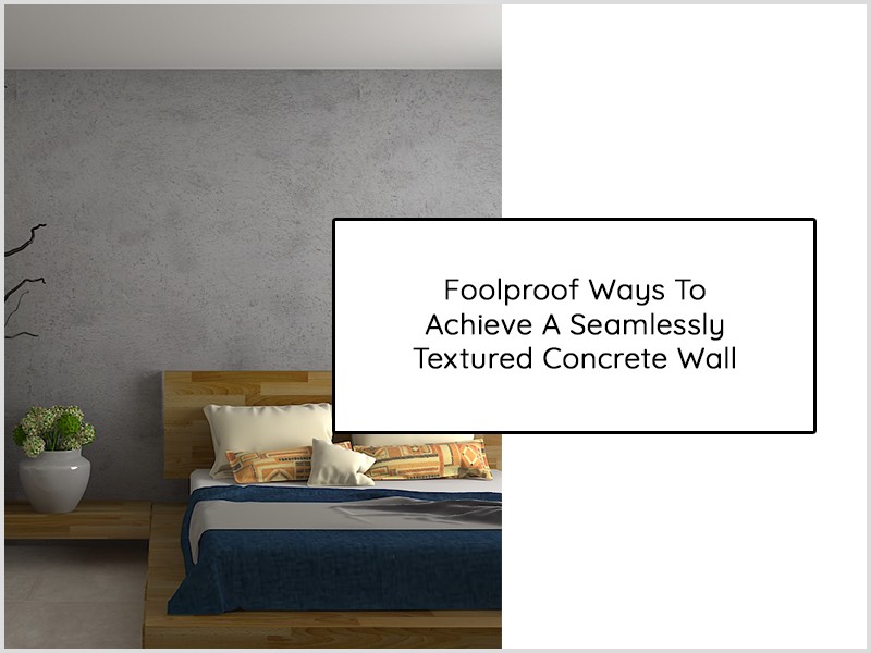 Foolproof Ways To Achieve A Seamlessly Textured Concrete Wall
